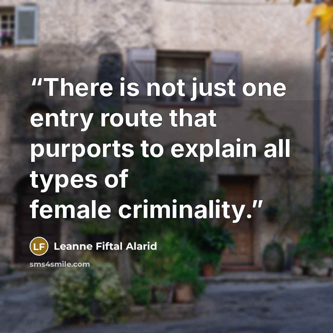 “There is not just one entry route that purports to explain all types of female criminality.” quote by Leanne Fiftal Alarid