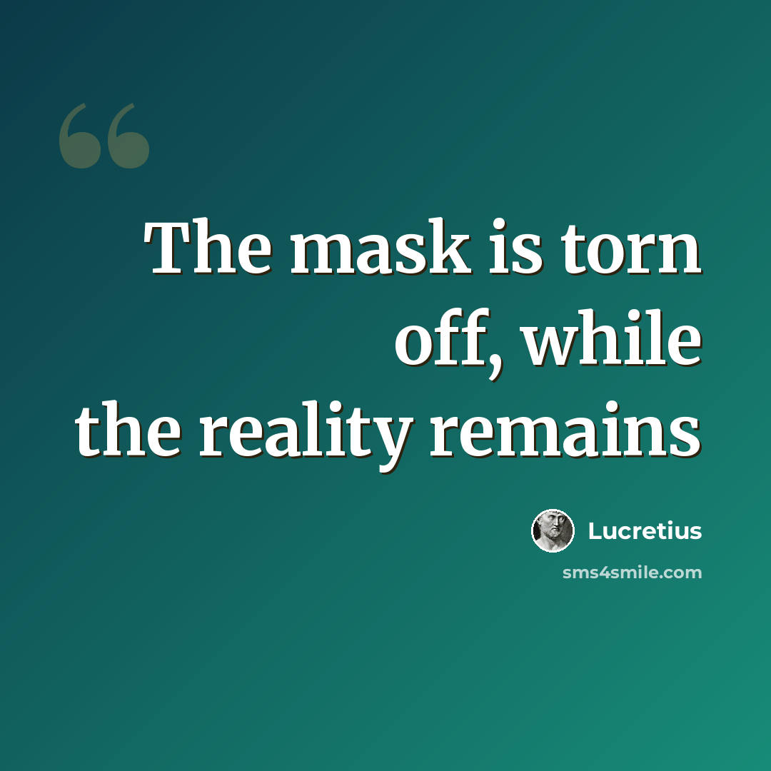 “The mask is torn off, while the reality remains” quote by Lucretius