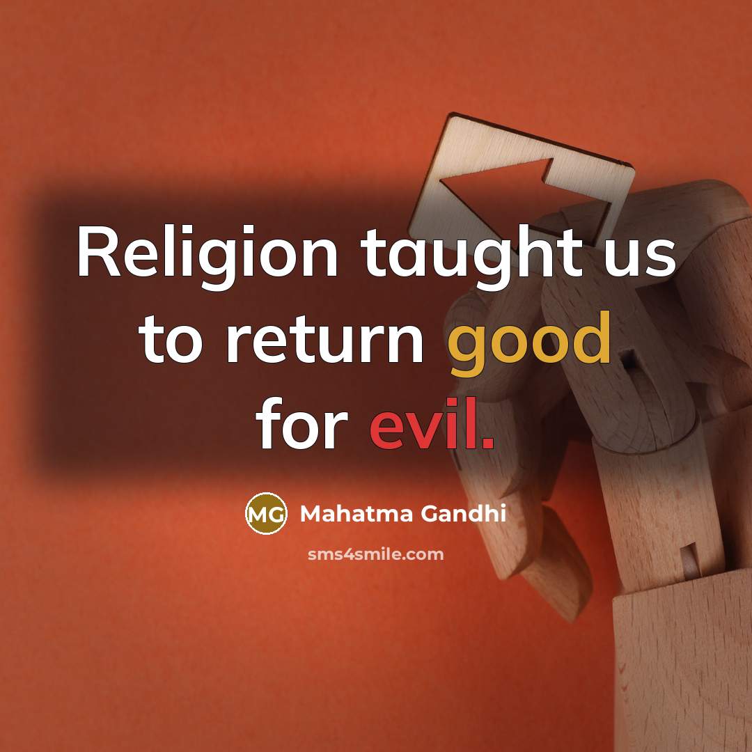 “Religion taught us to return good for evil.” quote by Mahatma Gandhi