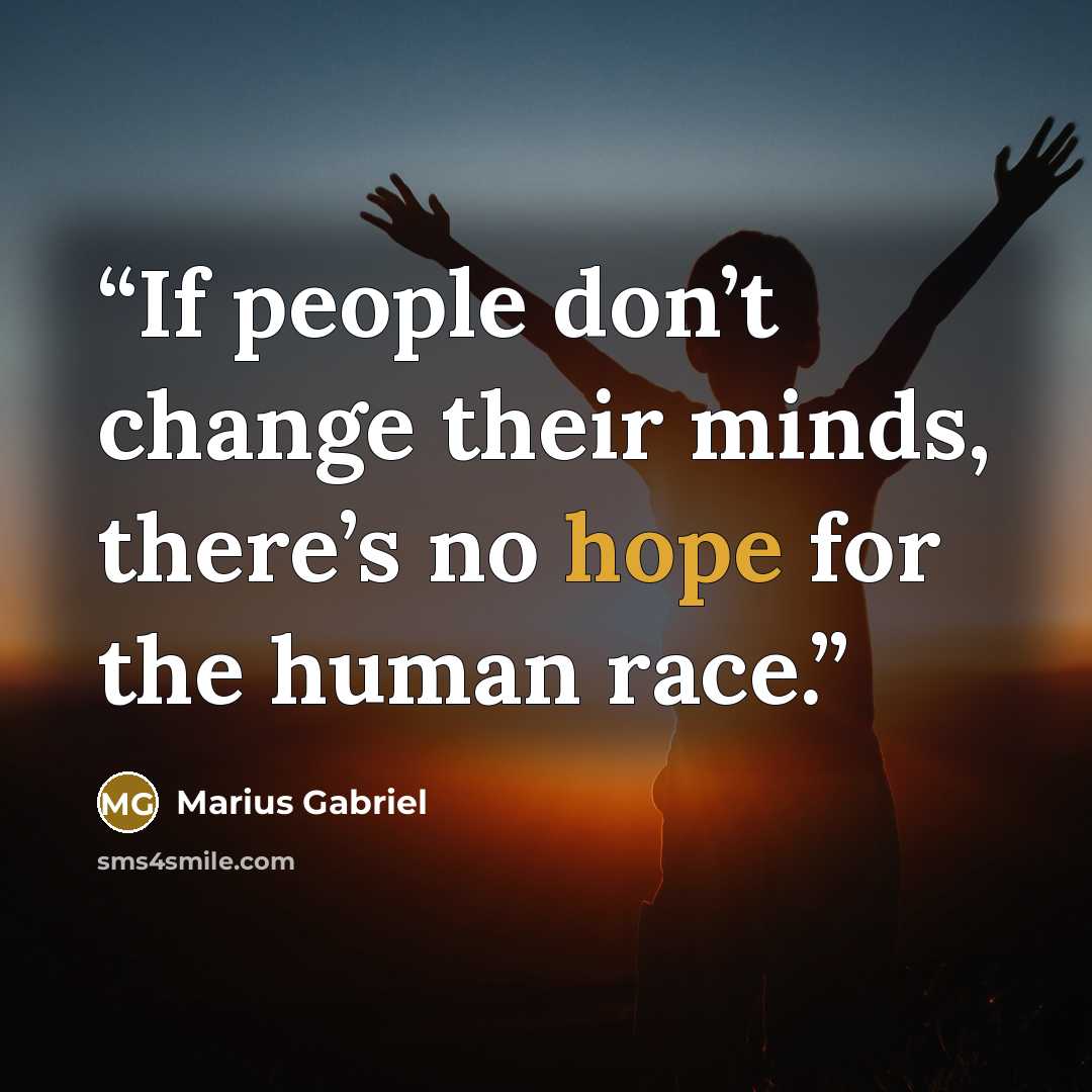 “If people don’t change their minds, there’s no hope for the human race.” quote by Marius Gabriel