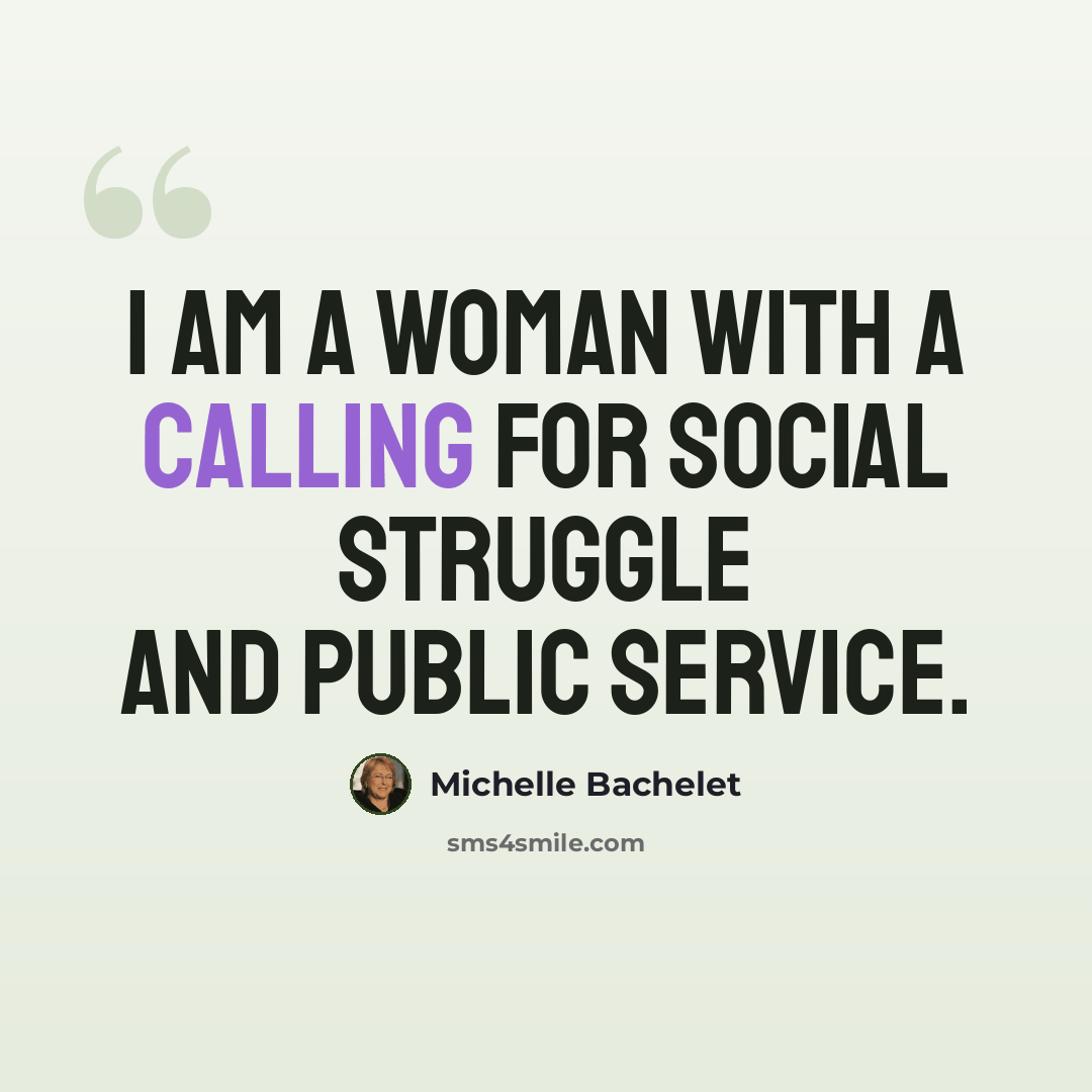 “I am a woman with a calling for social struggle and public service.” quote by Michelle Bachelet