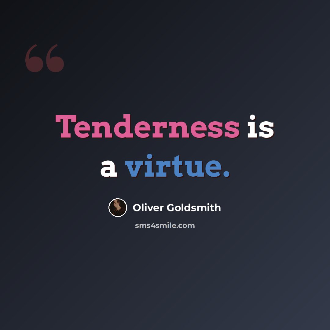 “Tenderness is a virtue.” quote by Oliver Goldsmith