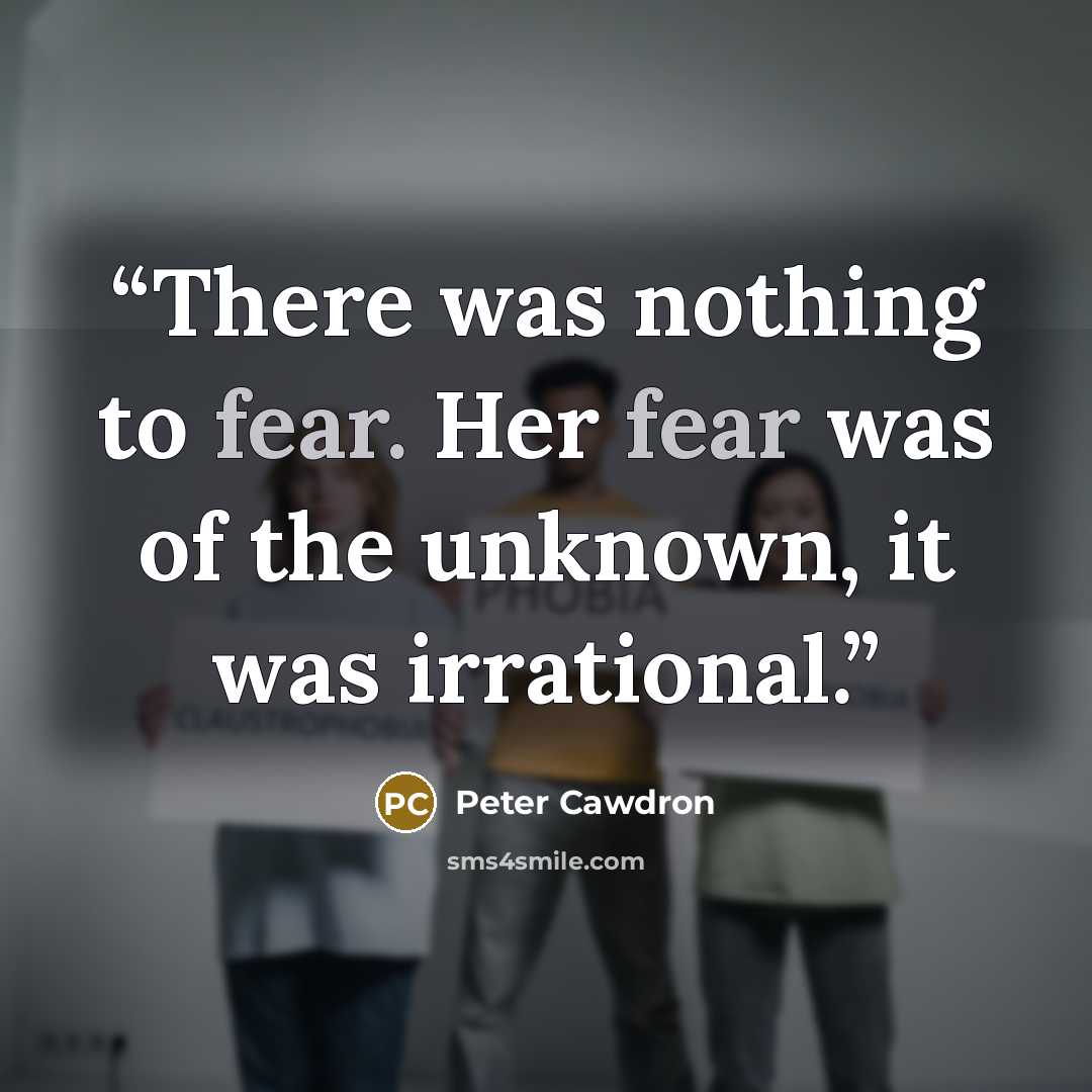 “There was nothing to fear. Her fear was of the unknown, it was irrational.” quote by Peter Cawdron