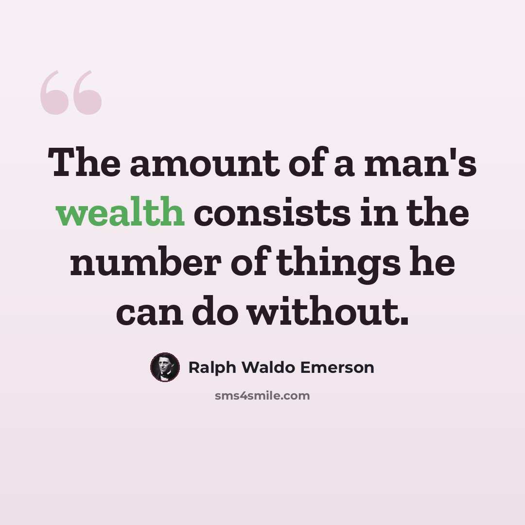 “The amount of a man's wealth consists in the number of things he can do without.” quote by Ralph Waldo Emerson