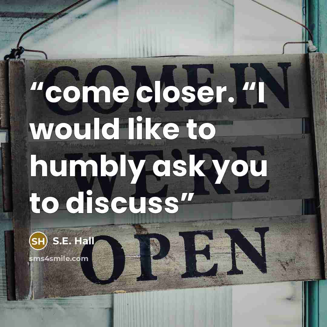 “come closer. “I would like to humbly ask you to discuss” quote by S.E. Hall