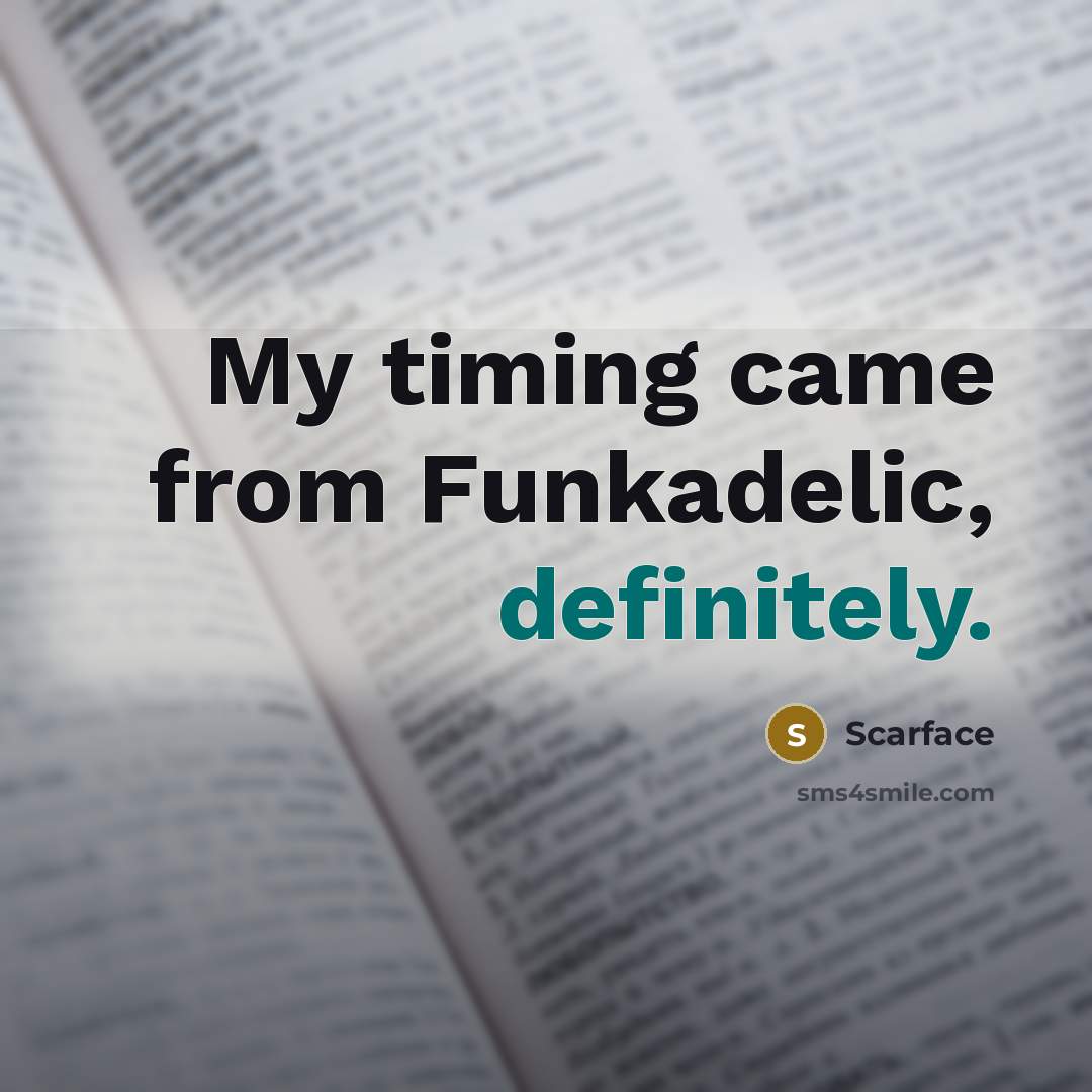 “My timing came from Funkadelic, definitely.” quote by Scarface