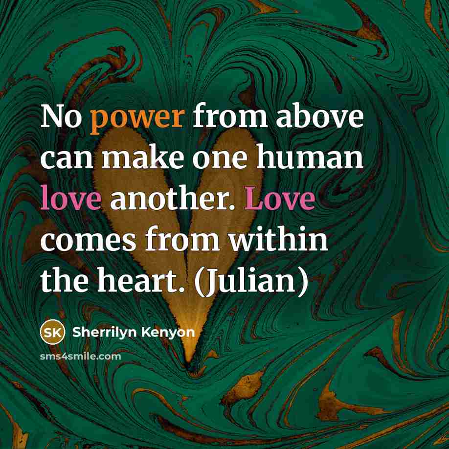 “No power from above can make one human love another. Love comes from within the heart. (Julian)” quote by Sherrilyn Kenyon