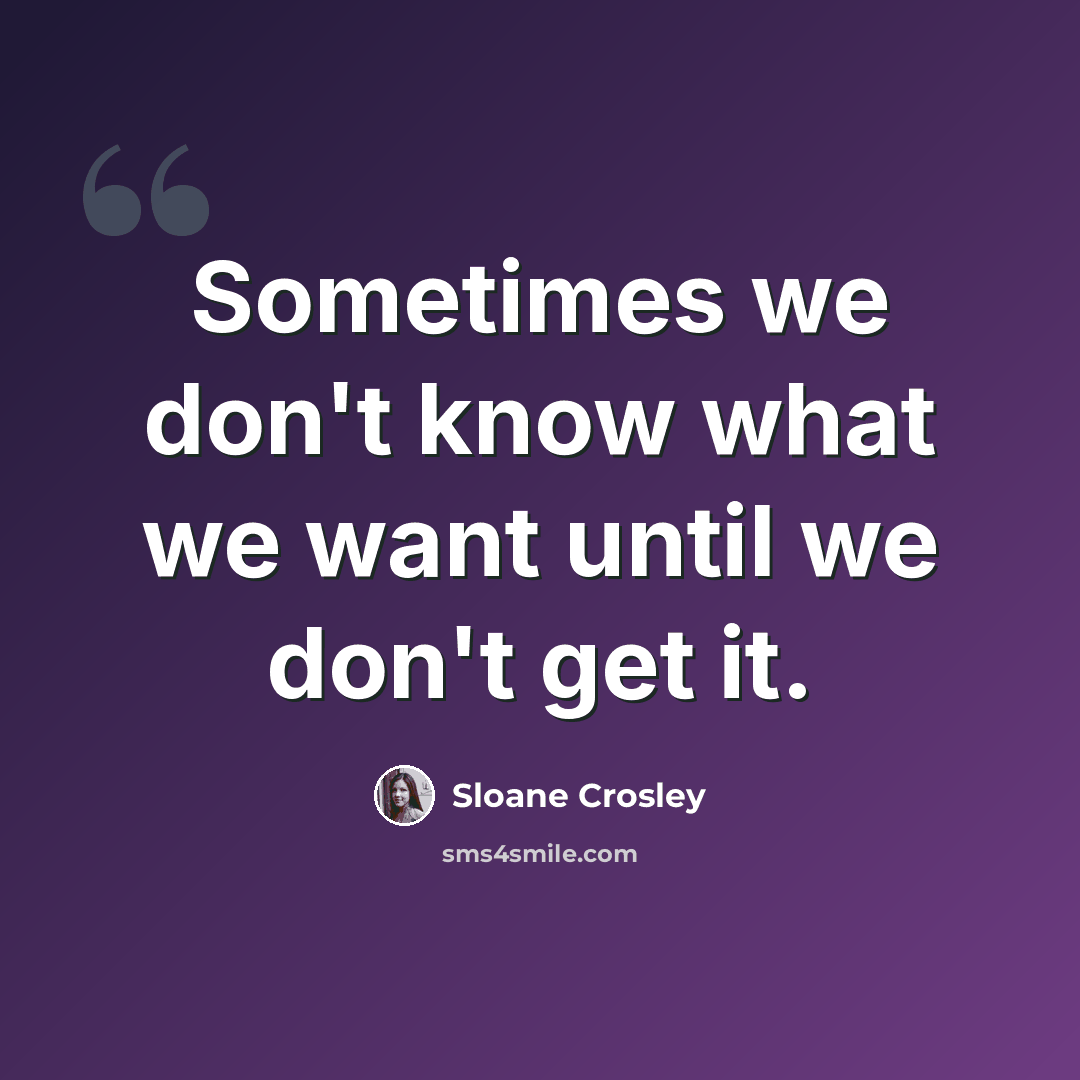 “Sometimes we don't know what we want until we don't get it.” quote by Sloane Crosley