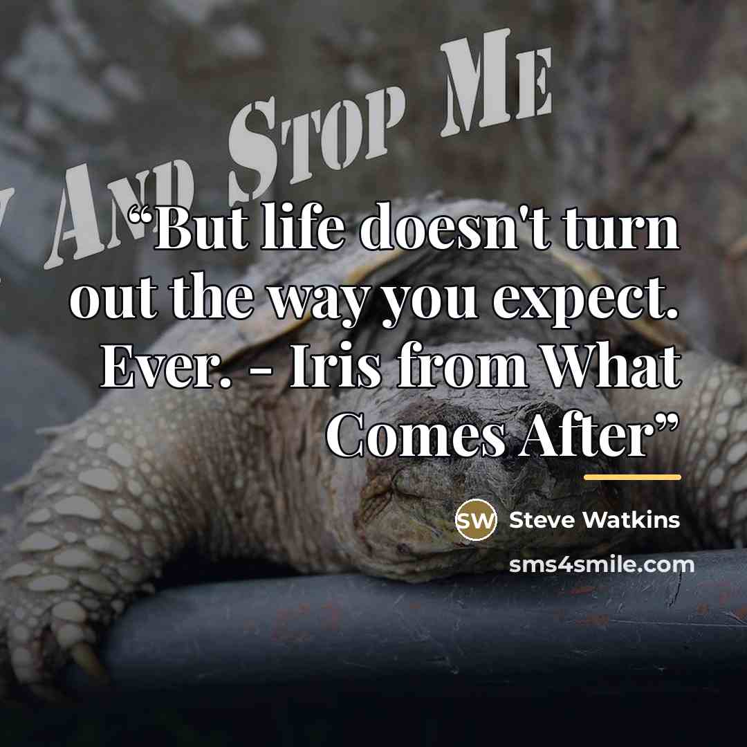 “But life doesn't turn out the way you expect. Ever. - Iris from What Comes After” quote by Steve Watkins