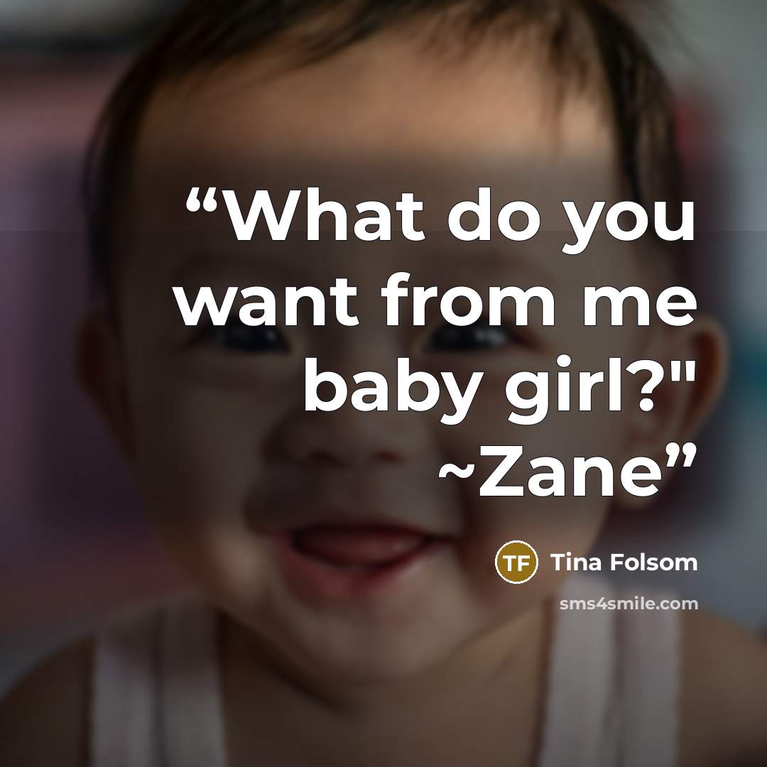 “What do you want from me baby girl?" ~Zane” quote by Tina Folsom