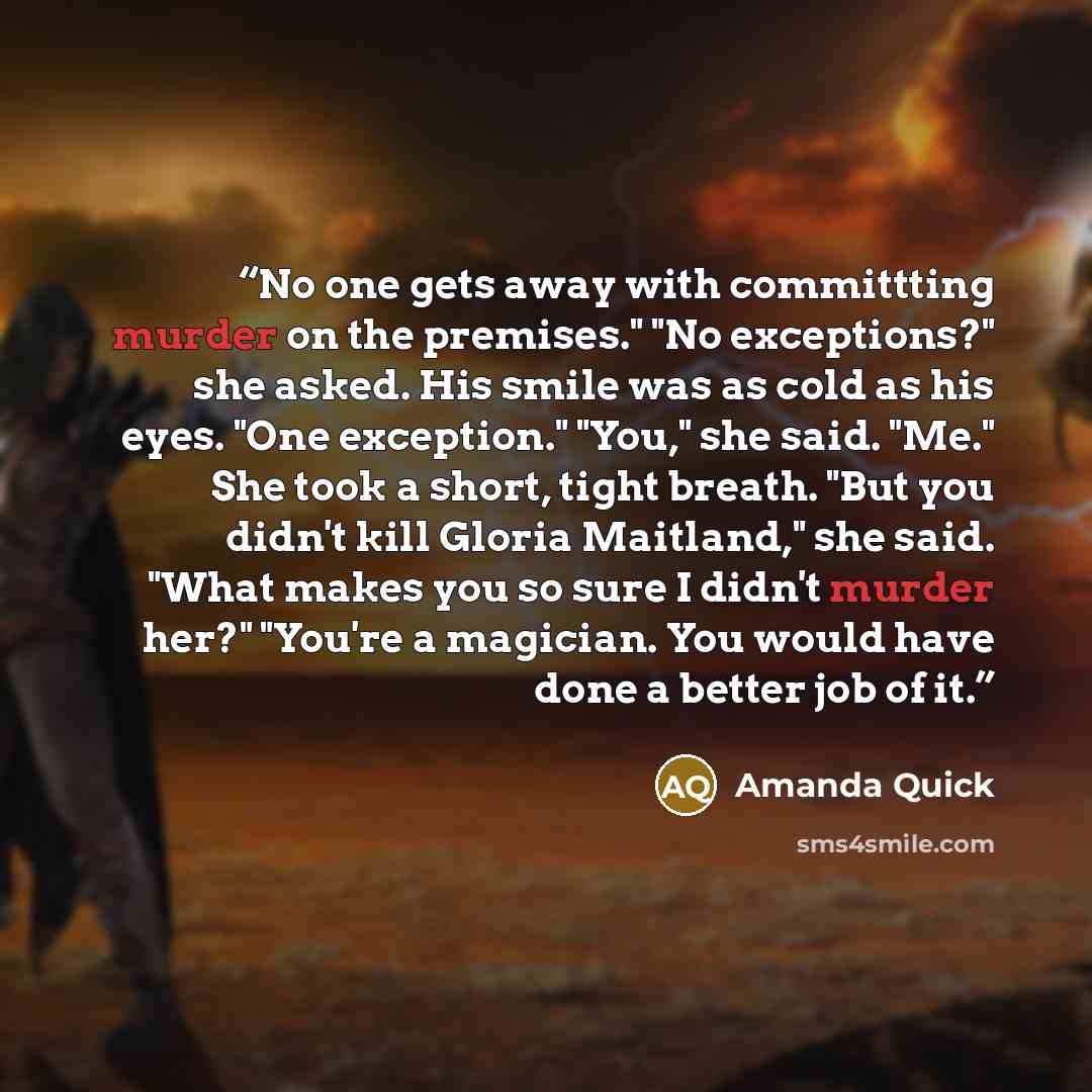 “No one gets away with committting murder on the premises." "No exceptions?" she asked. His smile was as cold as his eyes. "One exception." "You," she said. "Me." She took a short, tight breath. "But you didn't kill Gloria Maitland," she said. "What makes you so sure I didn't murder her?" "You're a…” quote by Amanda Quick
