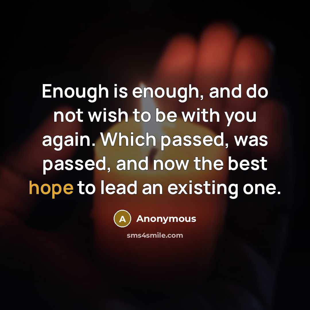“Enough is enough, and do not wish to be with you again. Which passed, was passed, and now the best hope to lead an existing one.” quote by Anonymous
