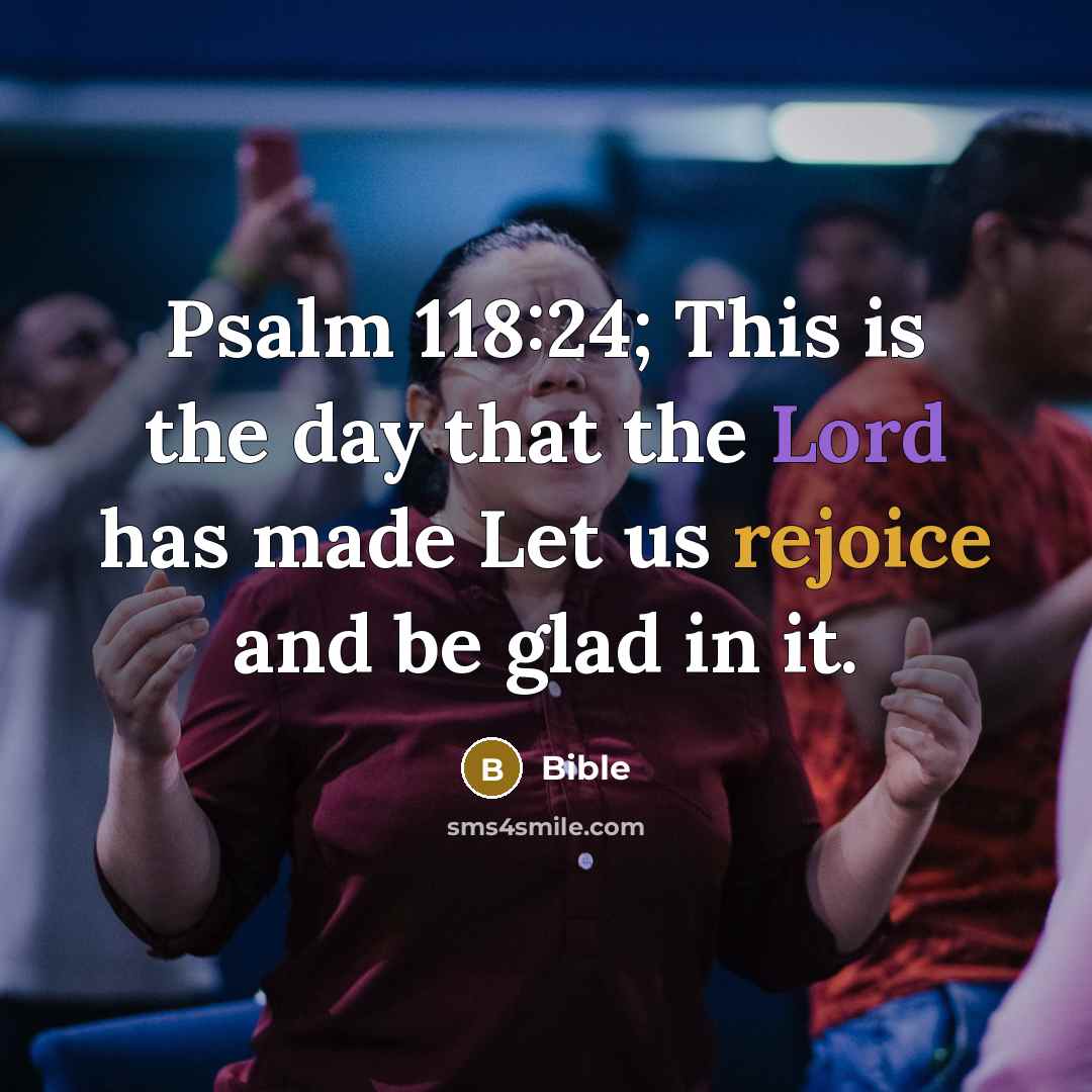 “Psalm 118:24; This is the day that the Lord has made Let us rejoice and be glad in it.” quote by Bible