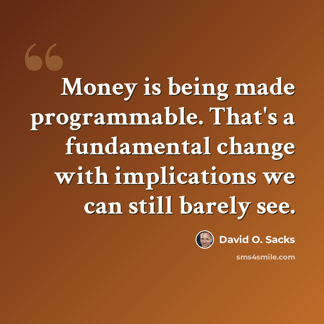 “Money is being made programmable. That's a fundamental change with implications we can still barely see.” quote by David O. Sacks