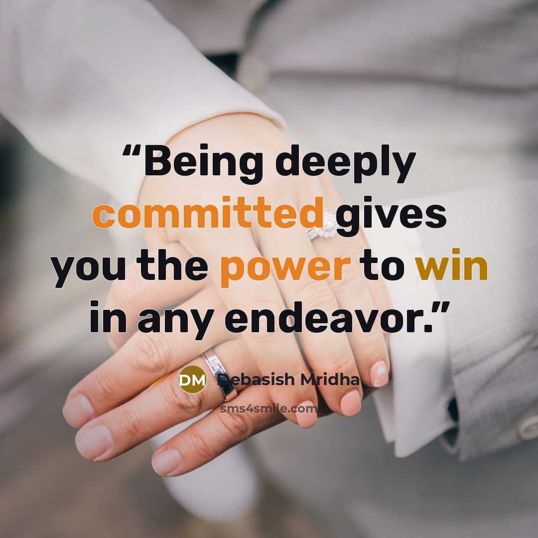 “Being deeply committed gives you the power to win in any endeavor.” quote by Debasish Mridha