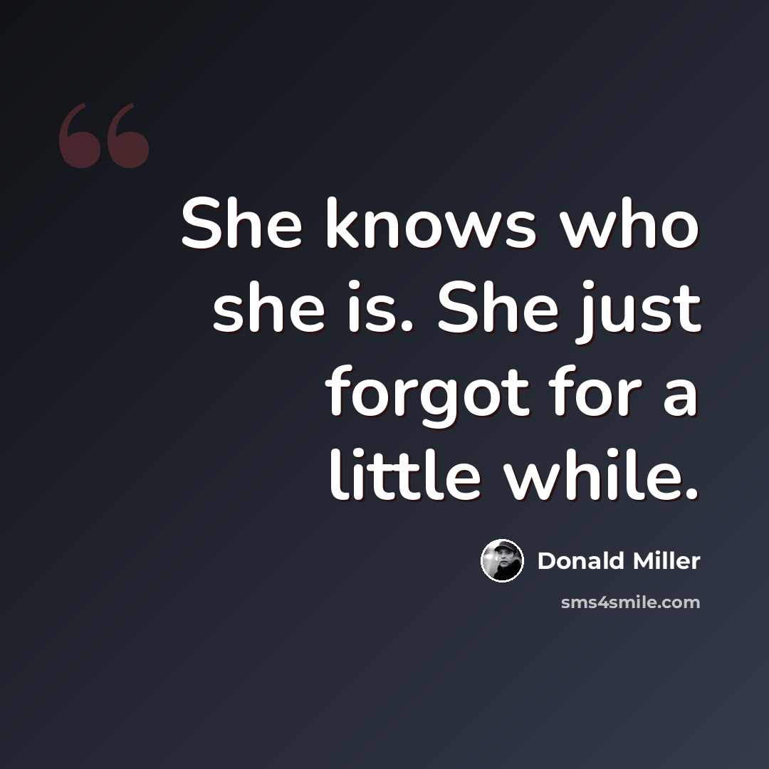 “She knows who she is. She just forgot for a little while.” quote by Donald Miller