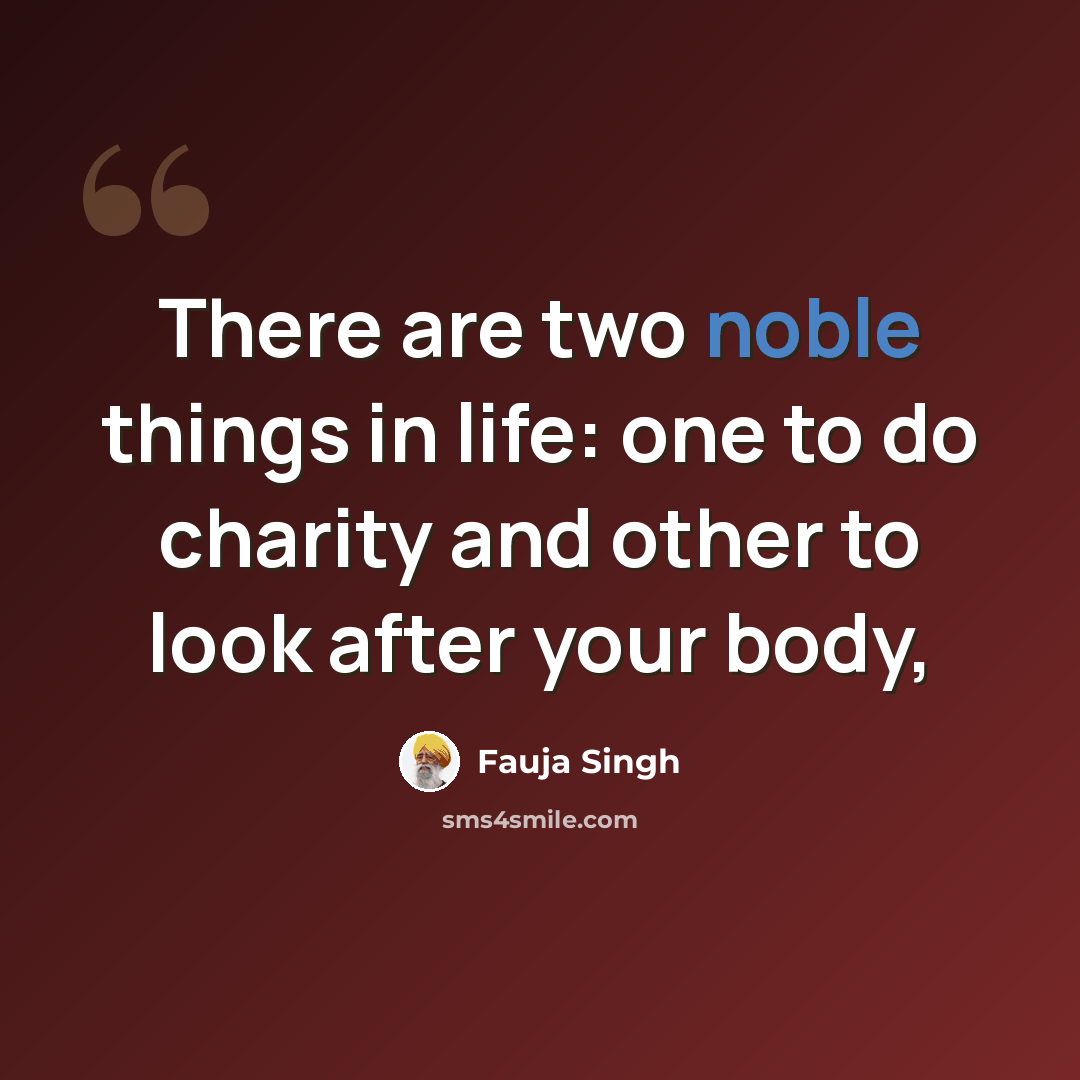 “There are two noble things in life: one to do charity and other to look after your body,” quote by Fauja Singh