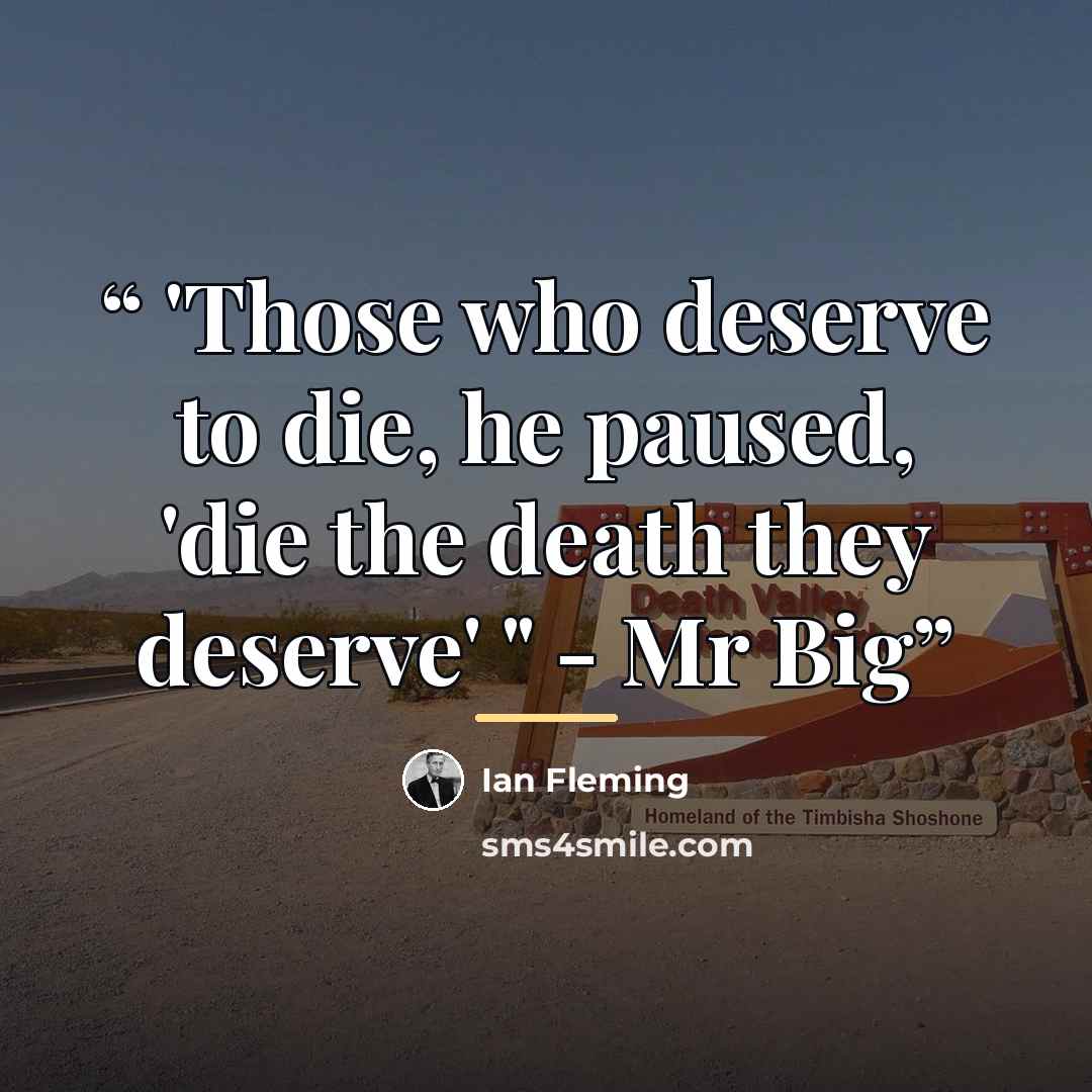 “'Those who deserve to die, he paused, 'die the death they deserve' " - Mr Big” quote by Ian Fleming