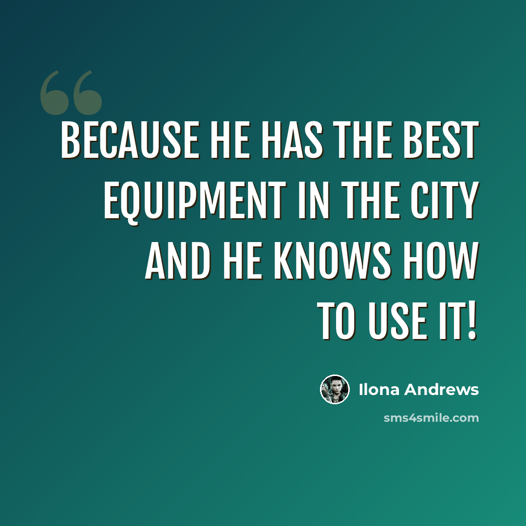 “Because he has the best equipment in the City and he knows how to use it!” quote by Ilona Andrews