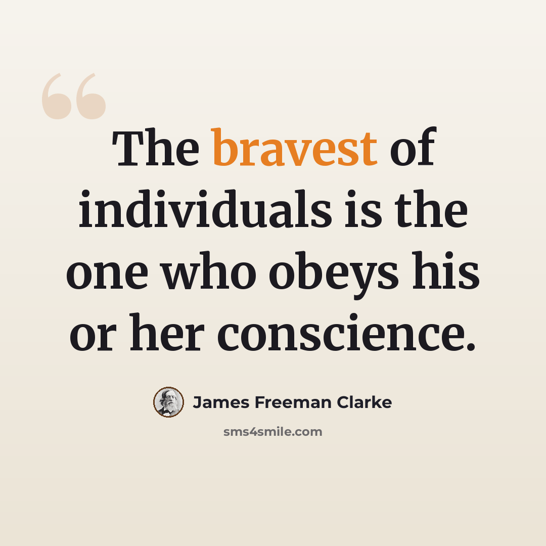“The bravest of individuals is the one who obeys his or her conscience.” quote by James Freeman Clarke
