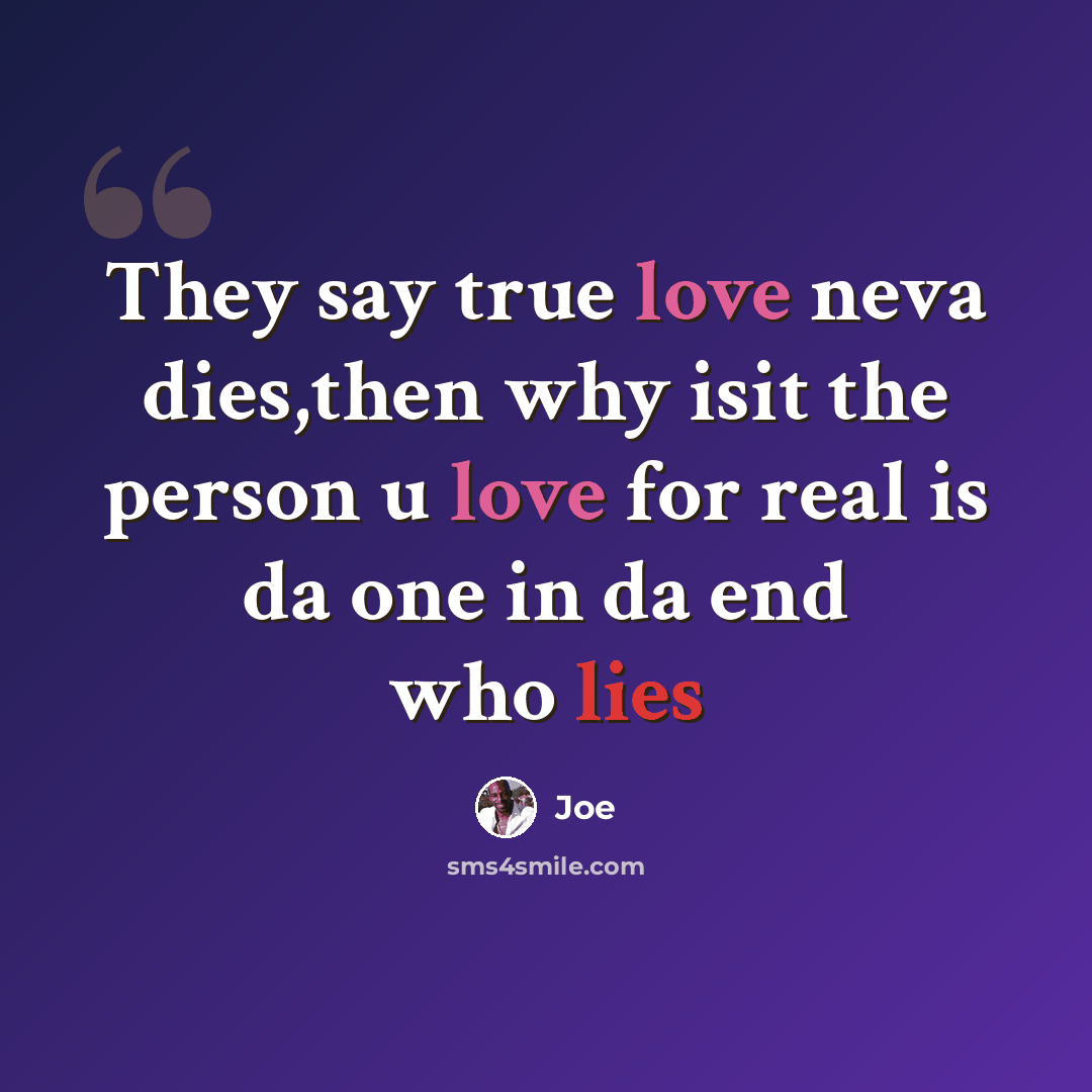 “They say true love neva dies,then why isit the person u love for real is da one in da end who lies” quote by Joe