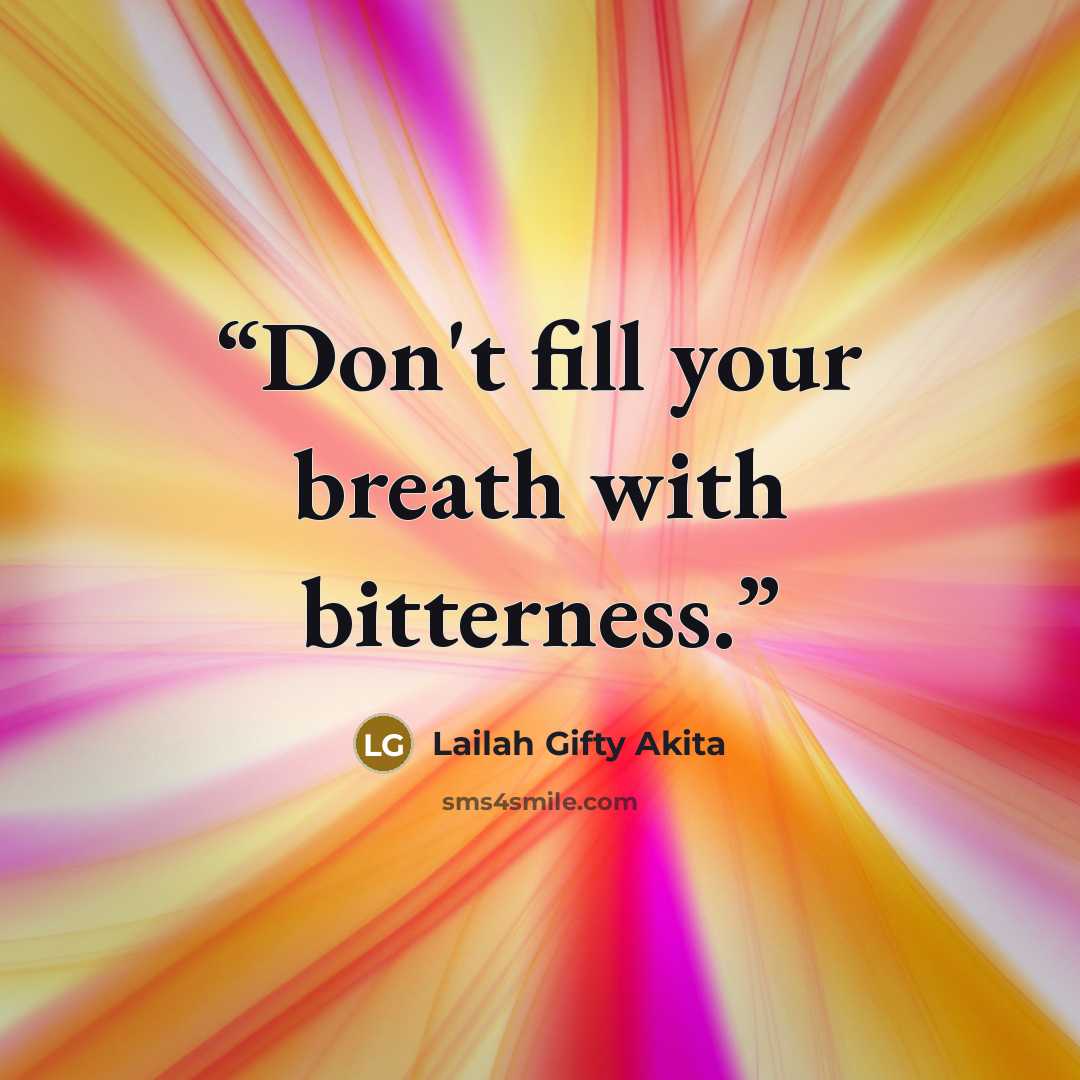 “Don't fill your breath with bitterness.” quote by Lailah Gifty Akita