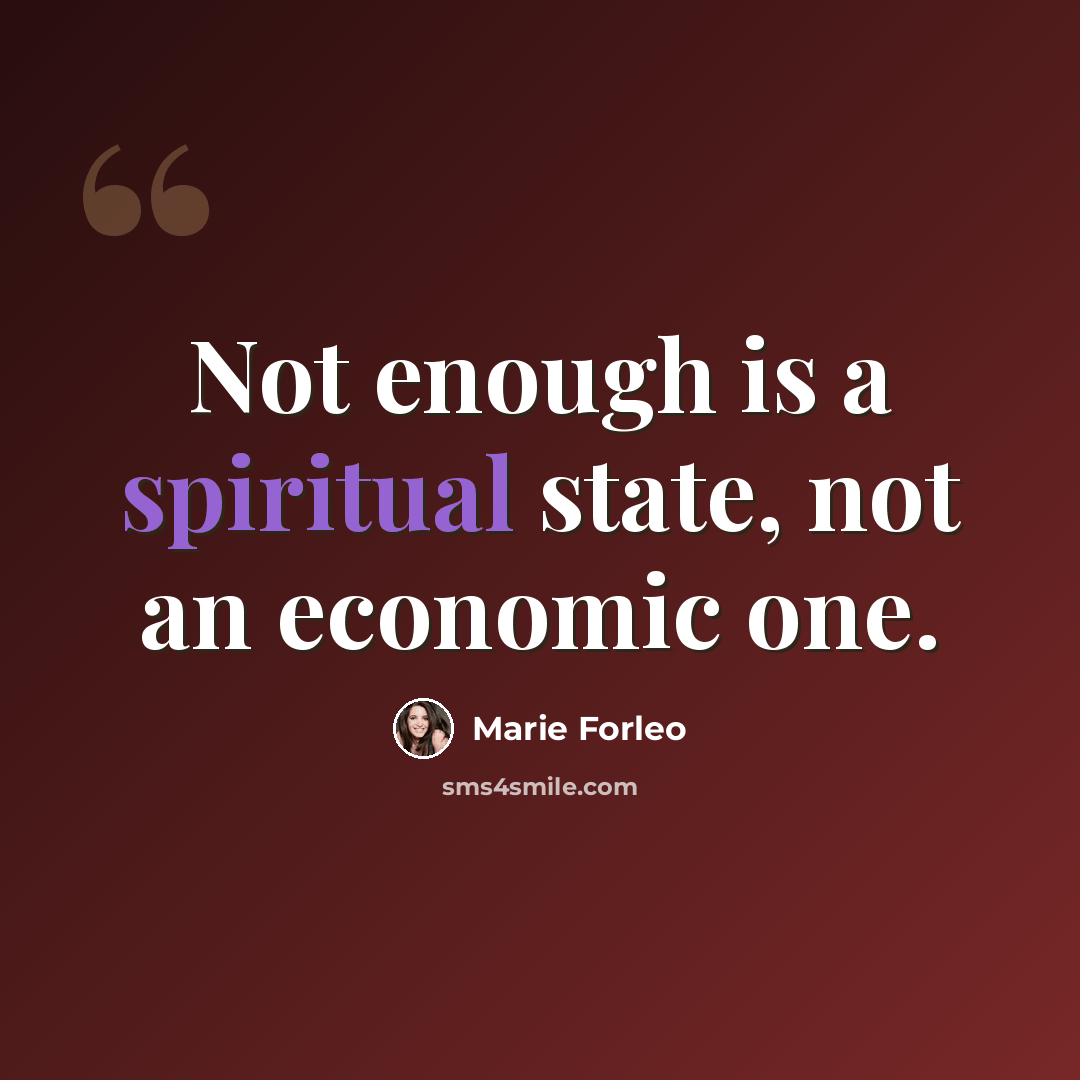 “Not enough is a spiritual state, not an economic one.” quote by Marie Forleo