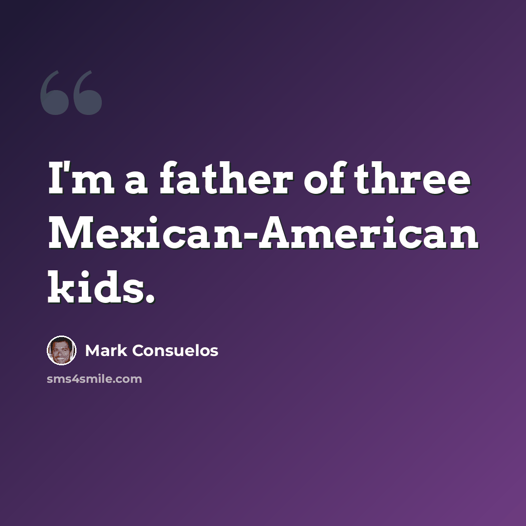“I'm a father of three Mexican-American kids.” quote by Mark Consuelos