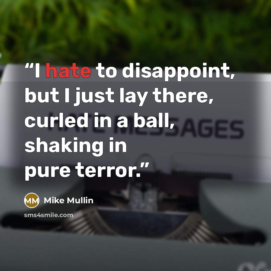“I hate to disappoint, but I just lay there, curled in a ball, shaking in pure terror.” quote by Mike Mullin