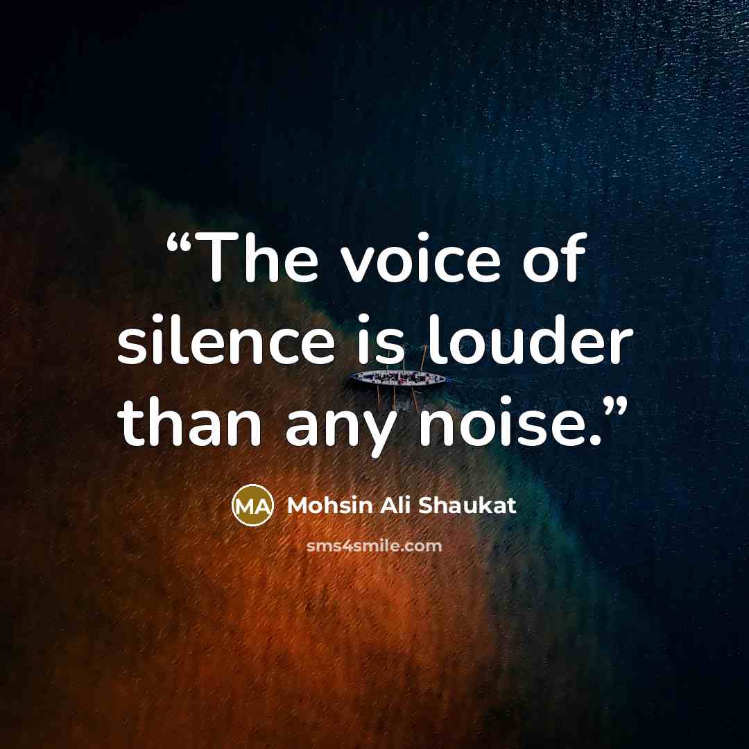 “The voice of silence is louder than any noise.” quote by Mohsin Ali Shaukat