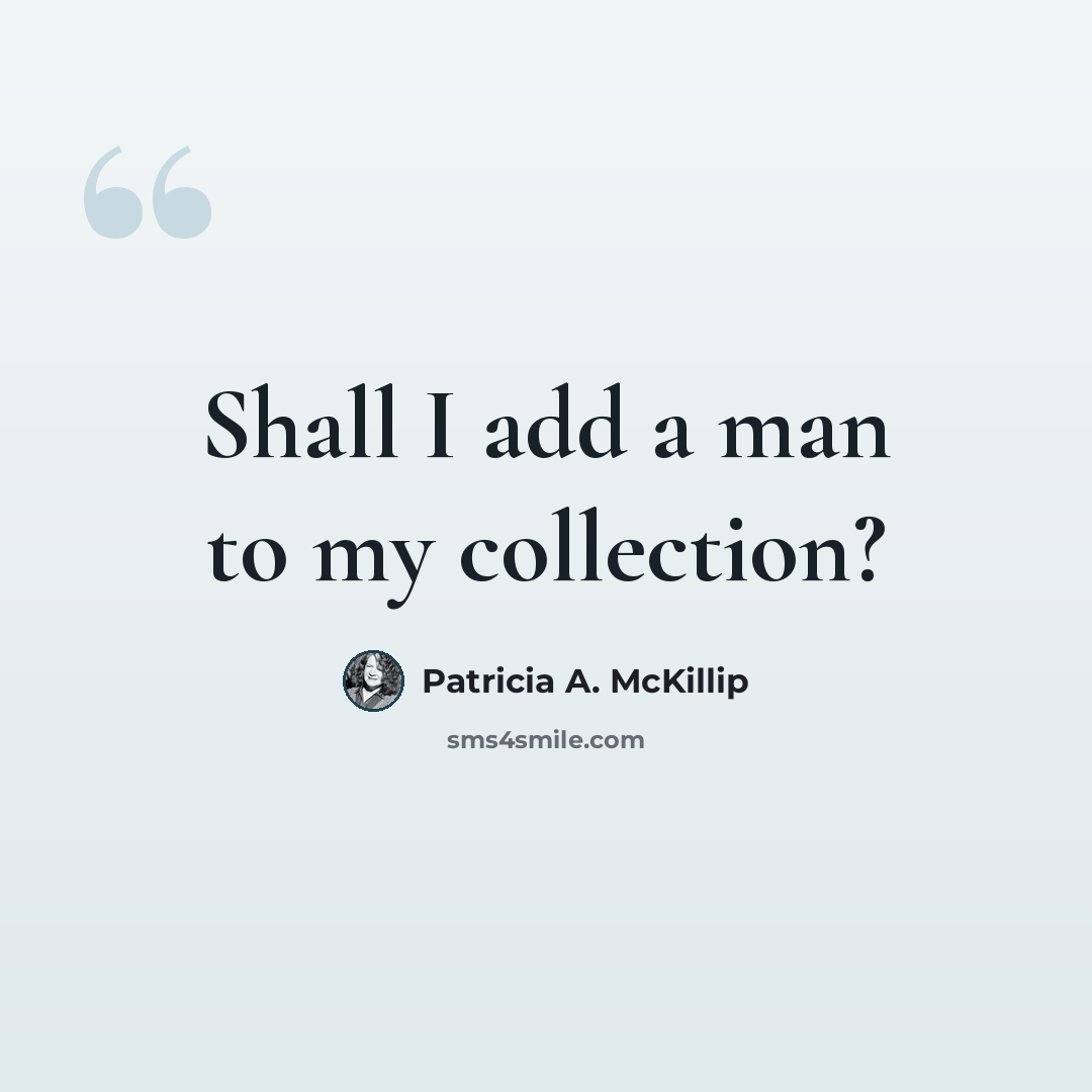 “Shall I add a man to my collection?” quote by Patricia A. McKillip