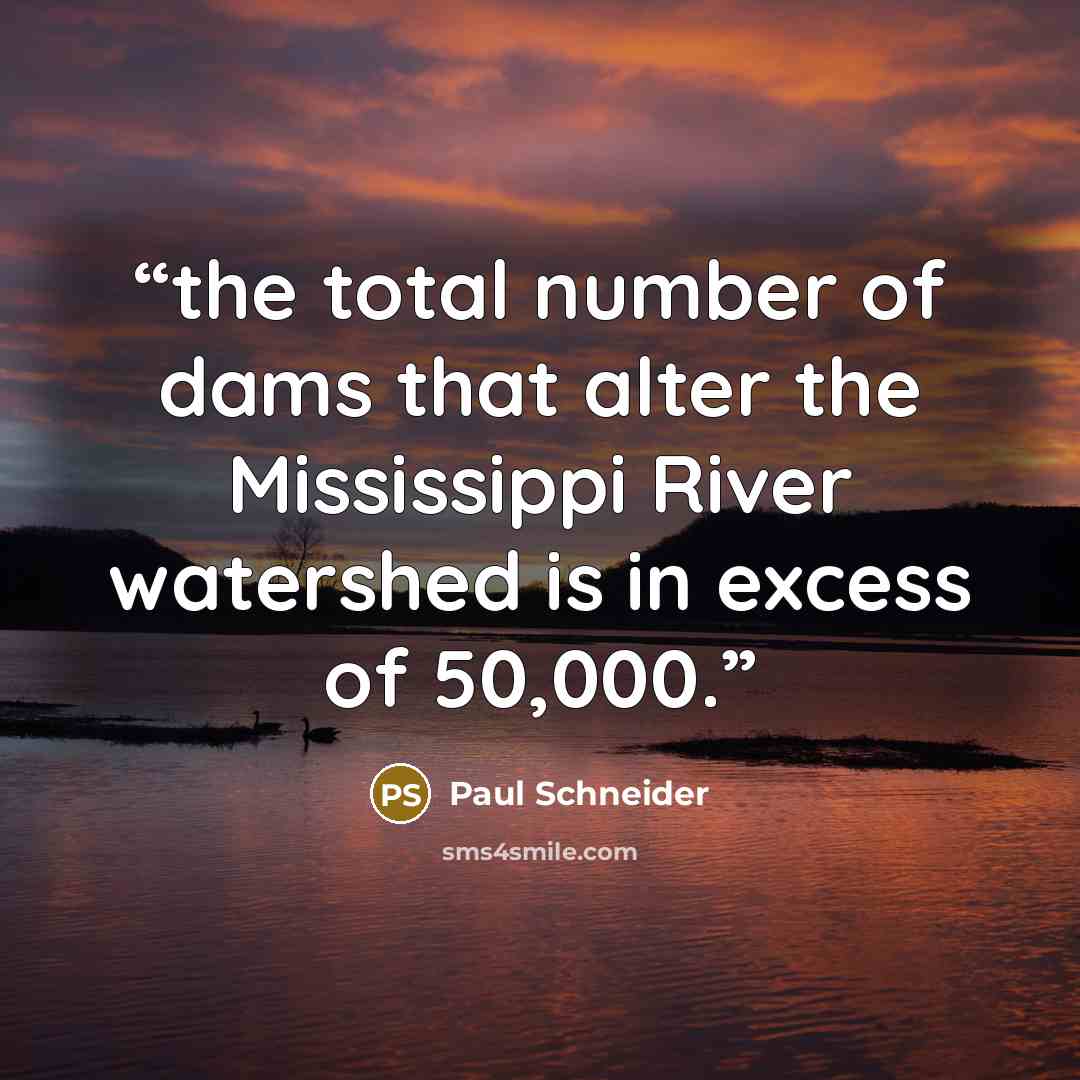 “the total number of dams that alter the Mississippi River watershed is in excess of 50,000.” quote by Paul Schneider
