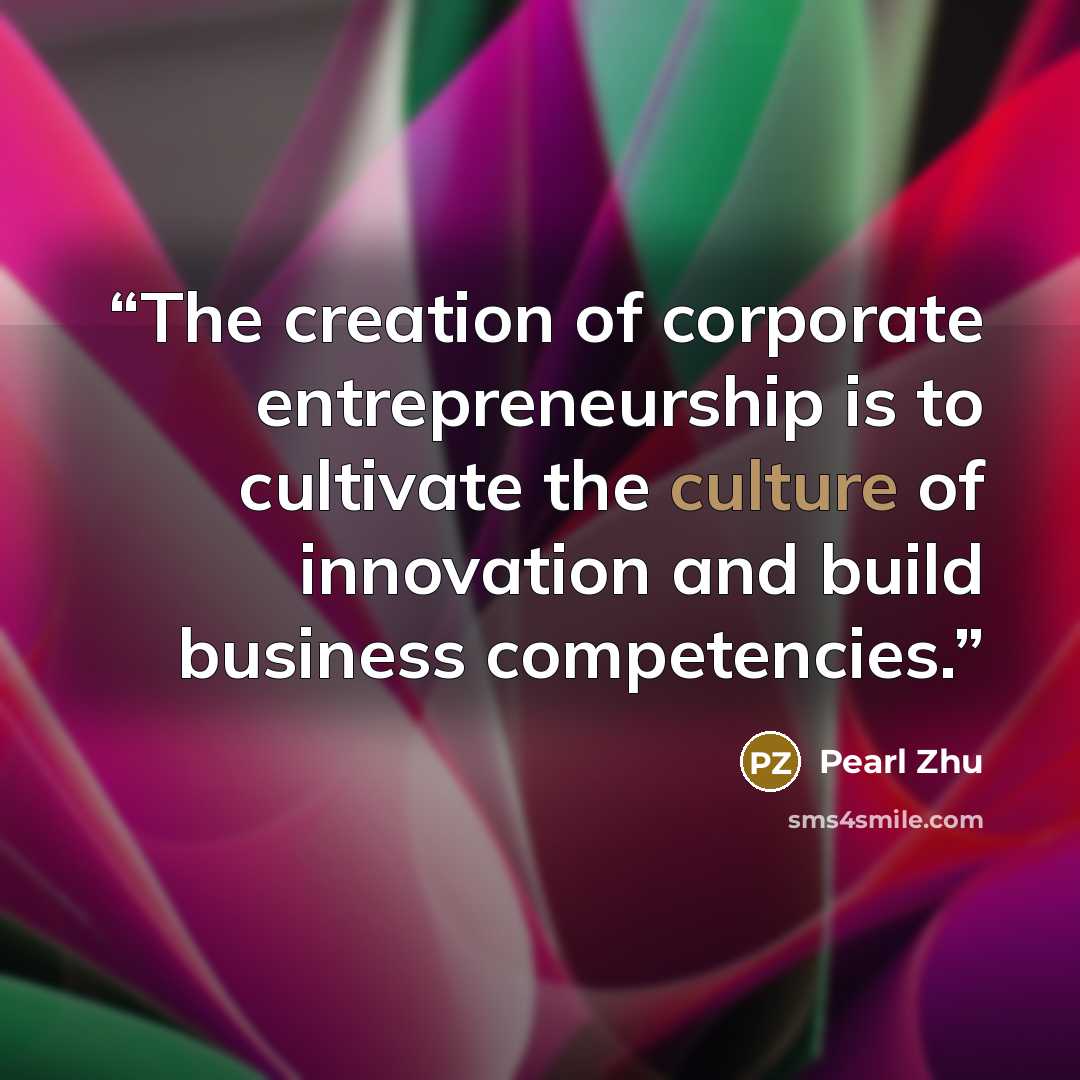 “The creation of corporate entrepreneurship is to cultivate the culture of innovation and build business competencies.” quote by Pearl Zhu