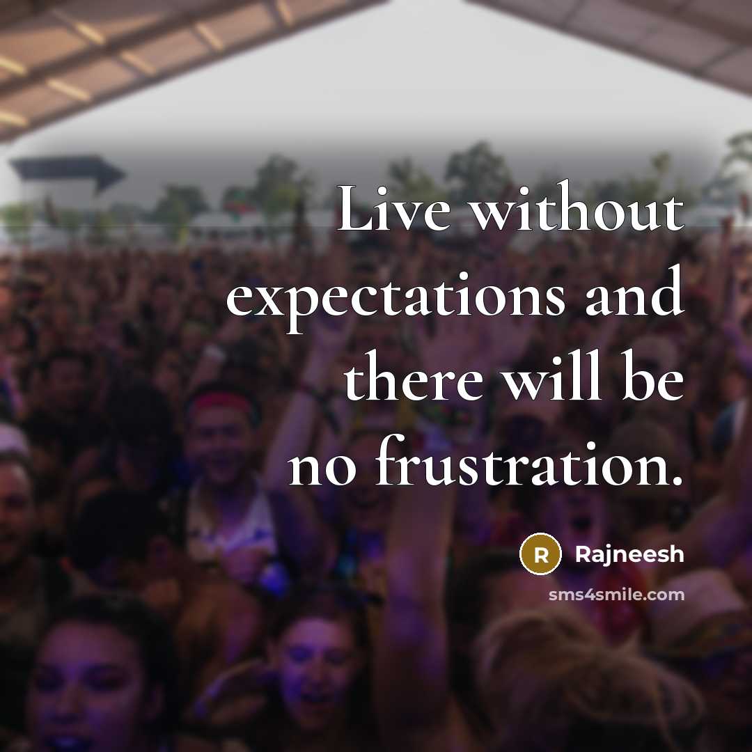 “Live without expectations and there will be no frustration.” quote by Rajneesh
