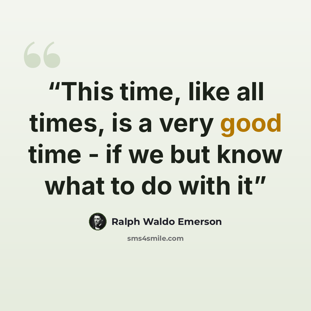 “This time, like all times, is a very good time - if we but know what to do with it” quote by Ralph Waldo Emerson