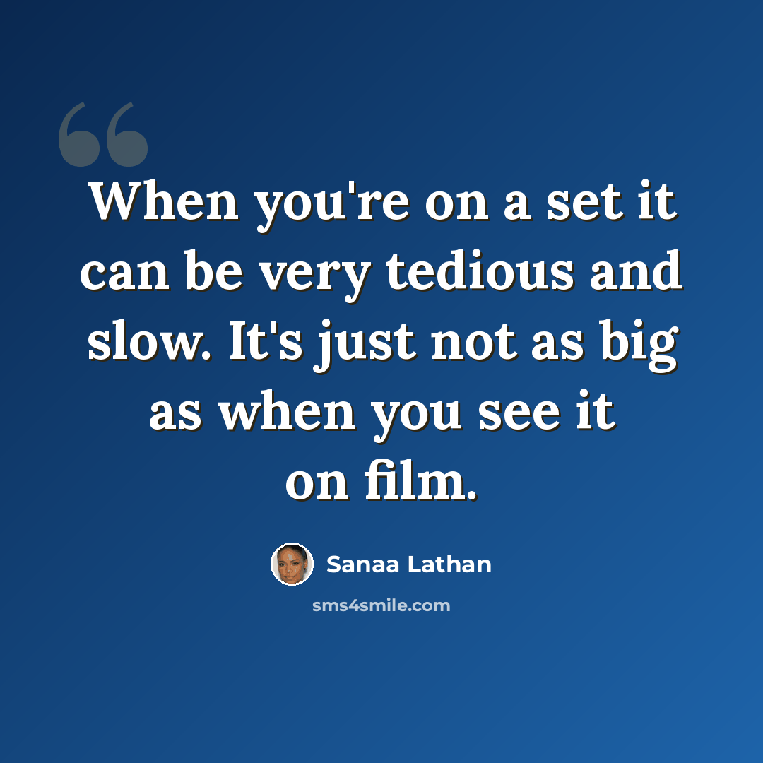 “When you're on a set it can be very tedious and slow. It's just not as big as when you see it on film.” quote by Sanaa Lathan