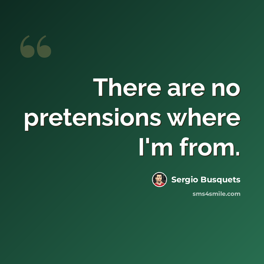 “There are no pretensions where I'm from.” quote by Sergio Busquets