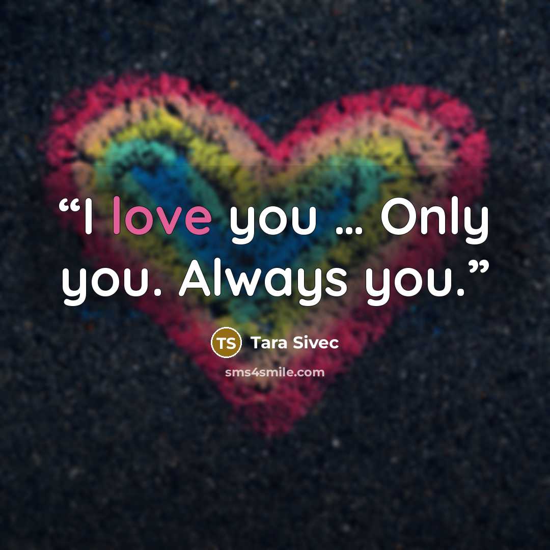 “I love you … Only you. Always you.” quote by Tara Sivec