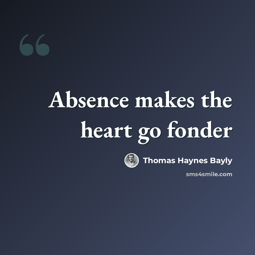 “Absence makes the heart go fonder” quote by Thomas Haynes Bayly