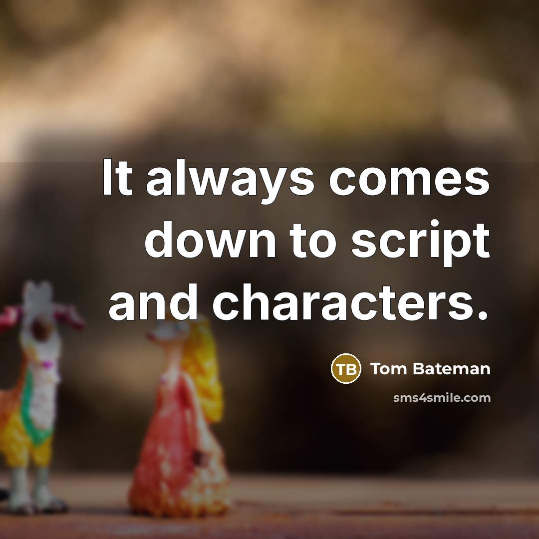 “It always comes down to script and characters.” quote by Tom Bateman