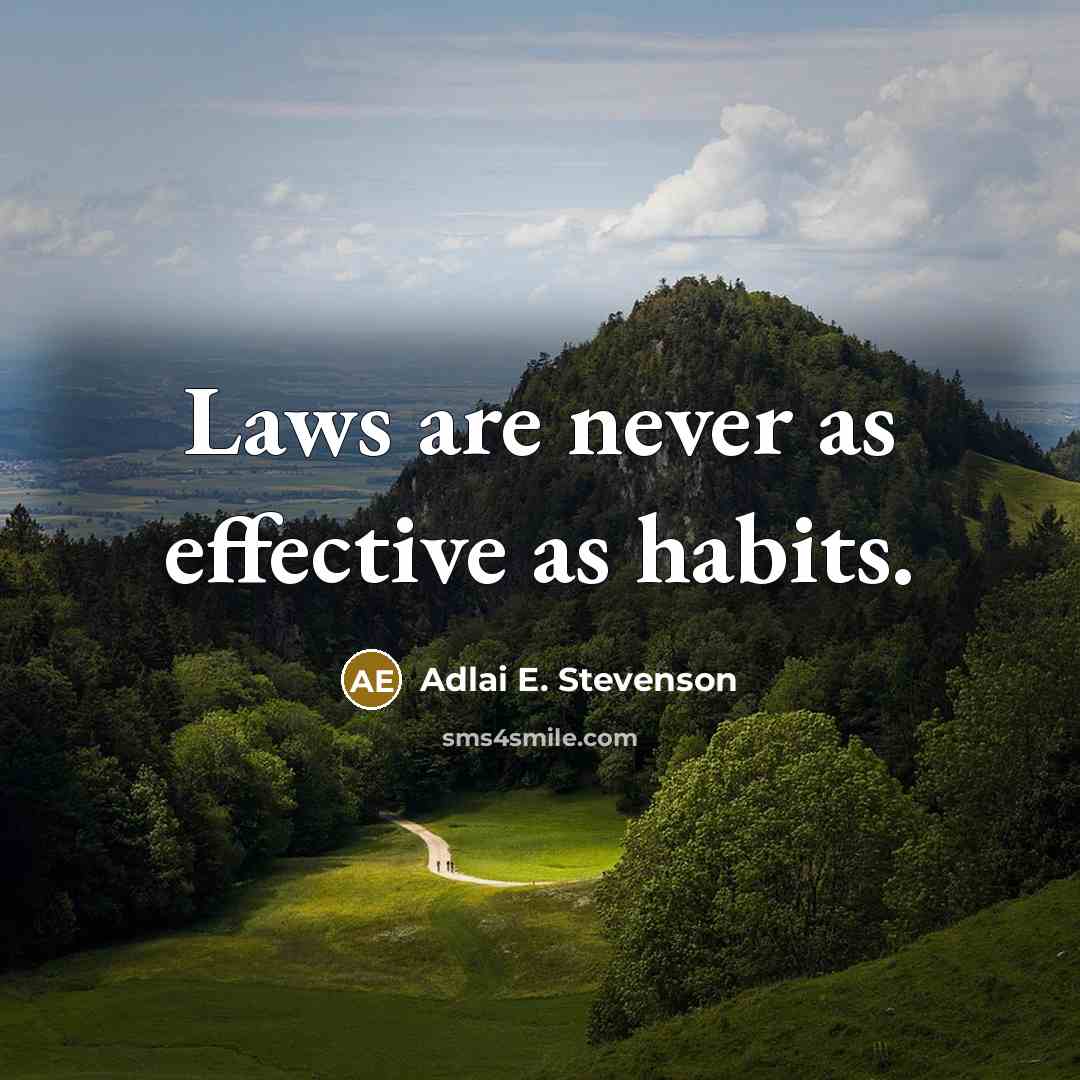 “Laws are never as effective as habits.” quote by Adlai E. Stevenson