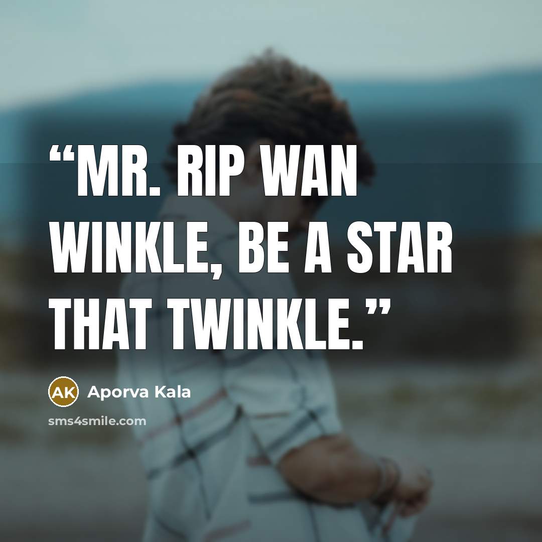 “Mr. Rip Wan winkle, be a star that twinkle.” quote by Aporva Kala