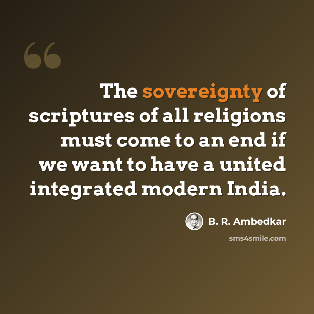 “The sovereignty of scriptures of all religions must come to an end if we want to have a united integrated modern India.” quote by B. R. Ambedkar