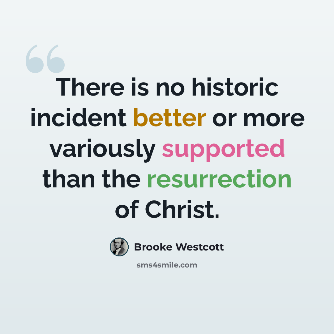 “There is no historic incident better or more variously supported than the resurrection of Christ.” quote by Brooke Westcott