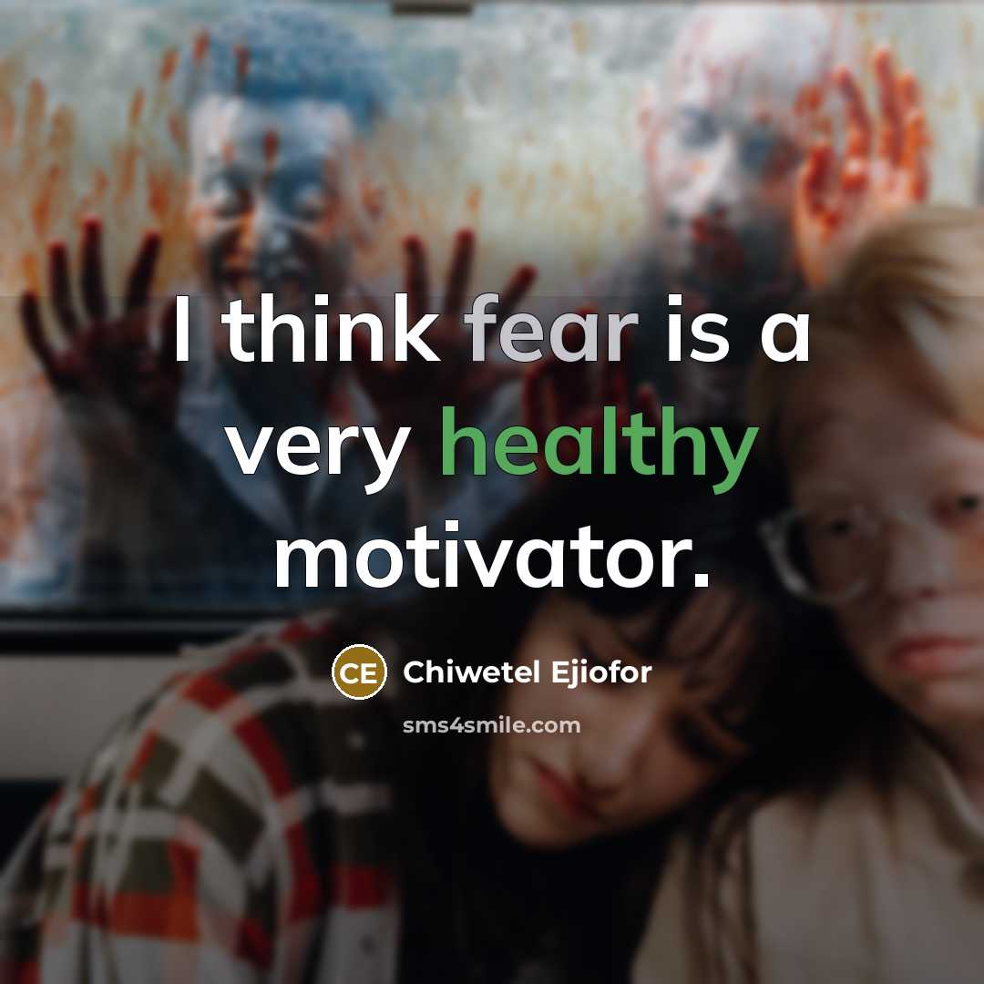 “I think fear is a very healthy motivator.” quote by Chiwetel Ejiofor