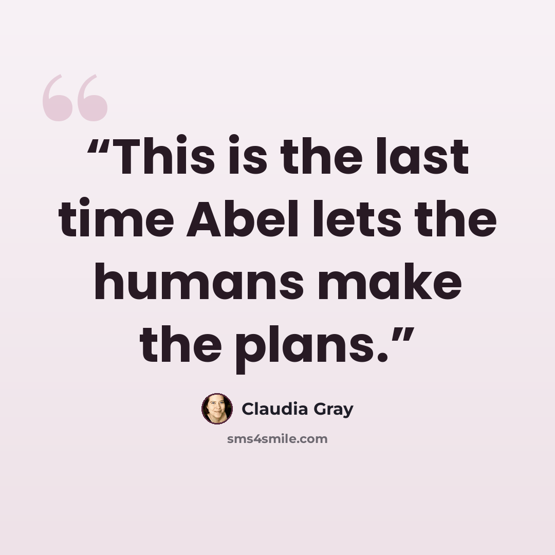 “This is the last time Abel lets the humans make the plans.” quote by Claudia Gray