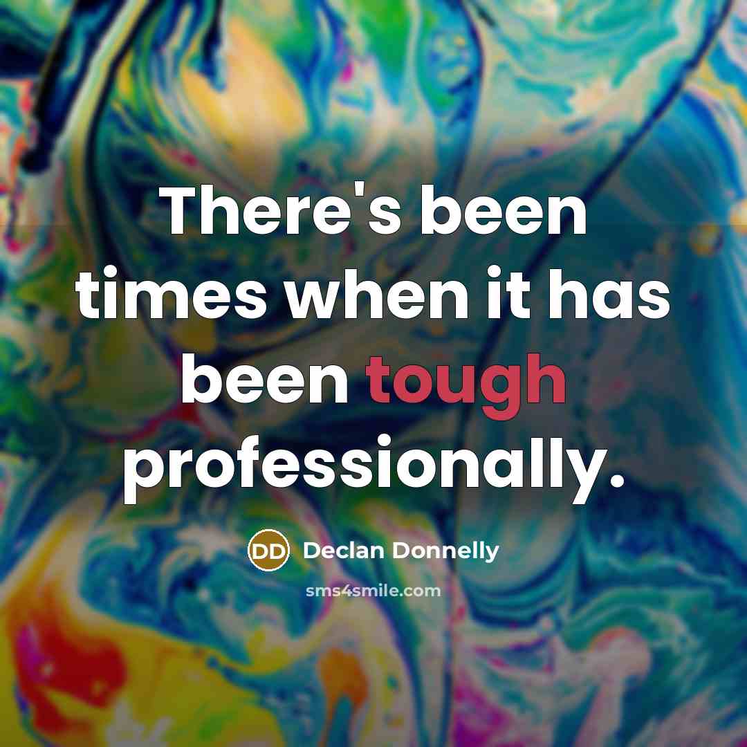 “There's been times when it has been tough professionally.” quote by Declan Donnelly