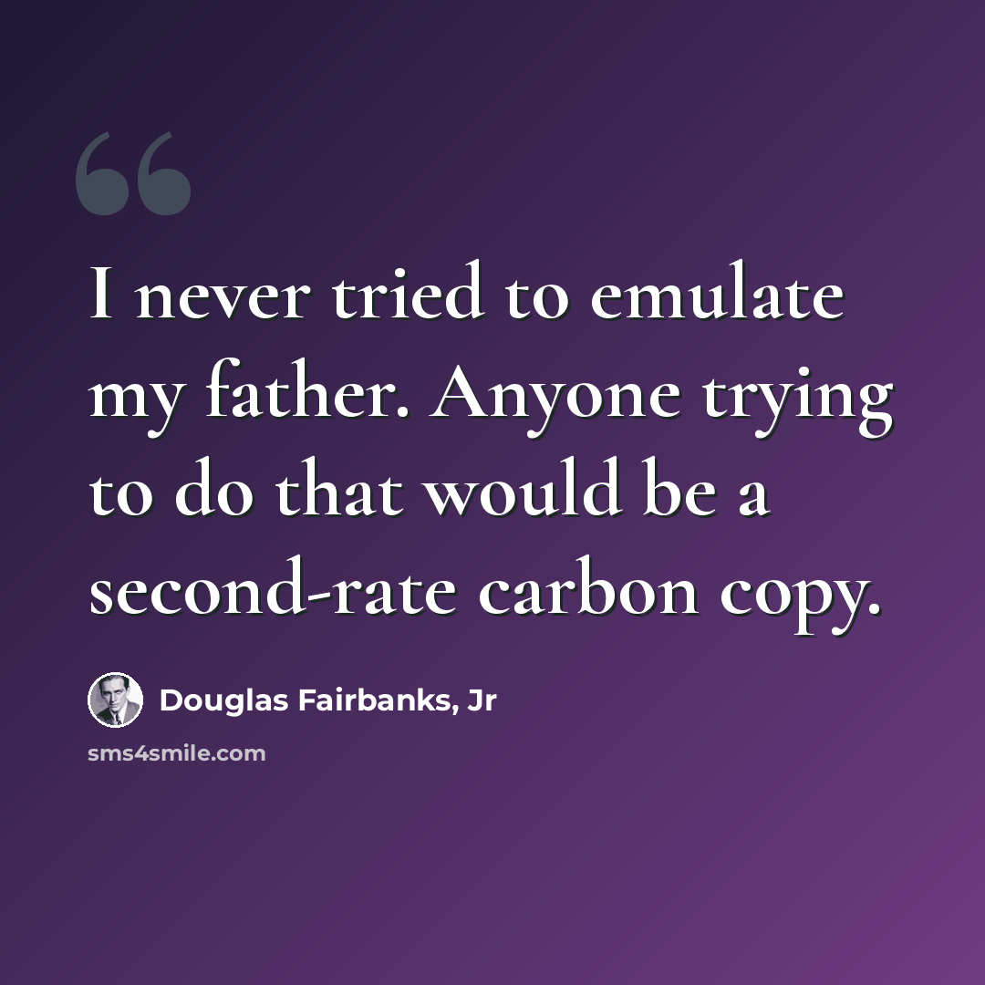 “I never tried to emulate my father. Anyone trying to do that would be a second-rate carbon copy.” quote by Douglas Fairbanks, Jr