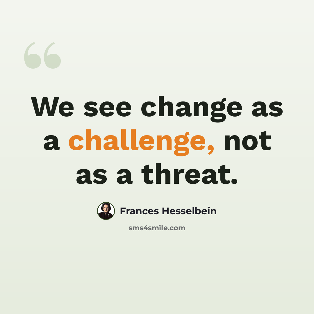 “We see change as a challenge, not as a threat.” quote by Frances Hesselbein