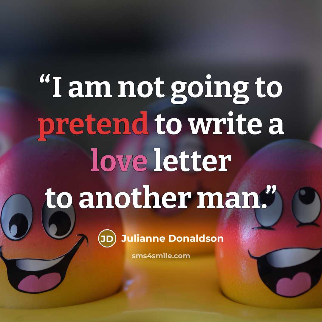 “I am not going to pretend to write a love letter to another man.” quote by Julianne Donaldson